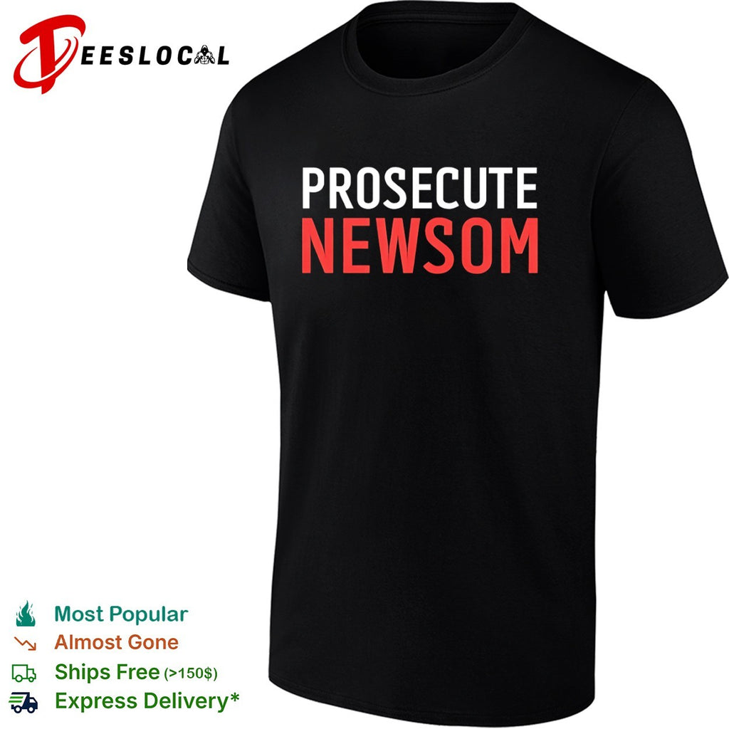 Prosecute Newsom shirt