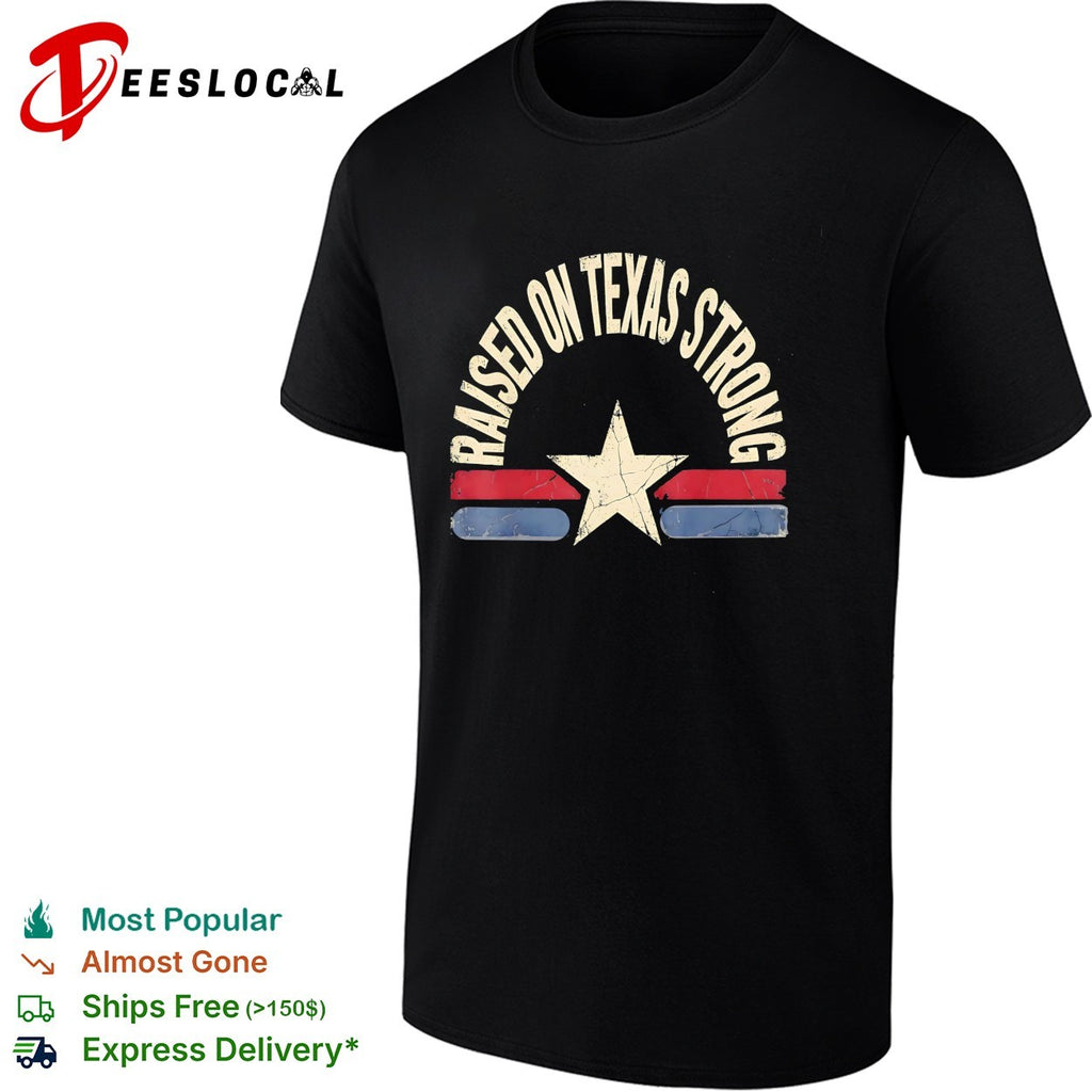 Raised on Texas strong lone star shirt