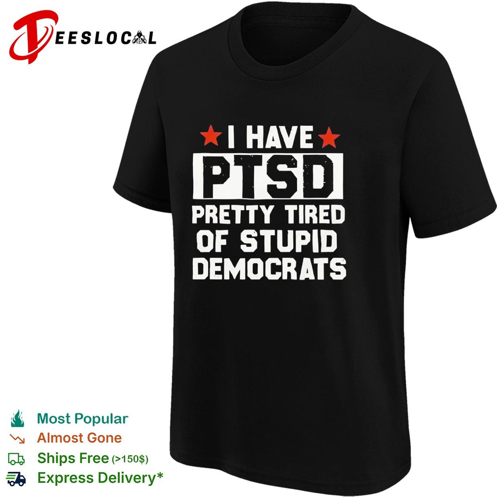 Republican I have ptsd pretty tired of stupid Democrats red stars shirt