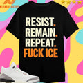 Resist Remain Repeat Fuck Ice Shirts