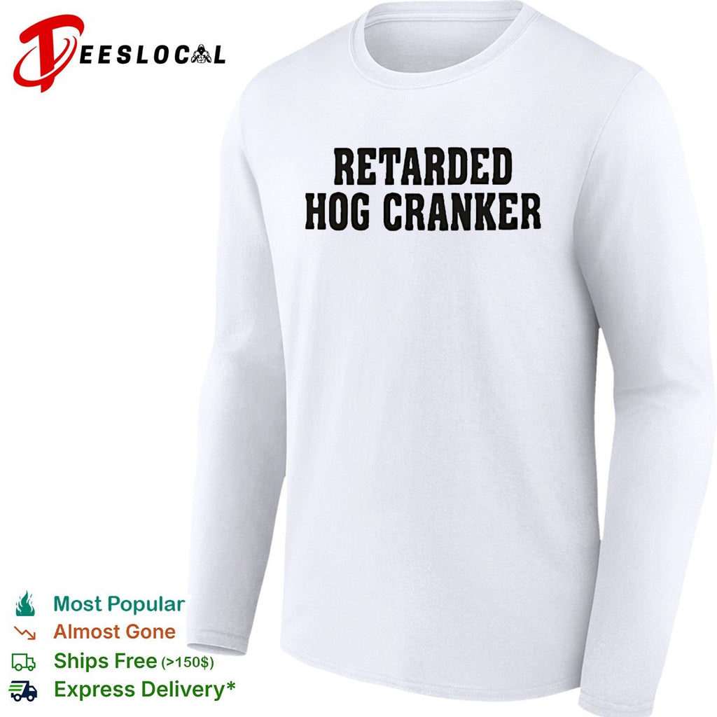 Retarded hog cranker text shirt