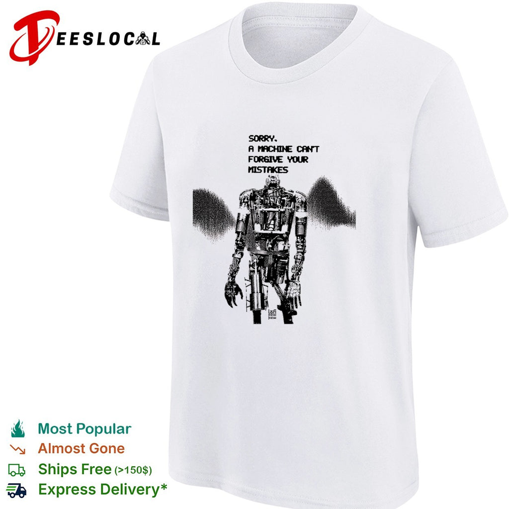 Robot sorry a machine can’t forgive your mistakes shirt