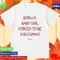 Sayway Born A Baby Girl Forced To Be A Big Dawg Shirt