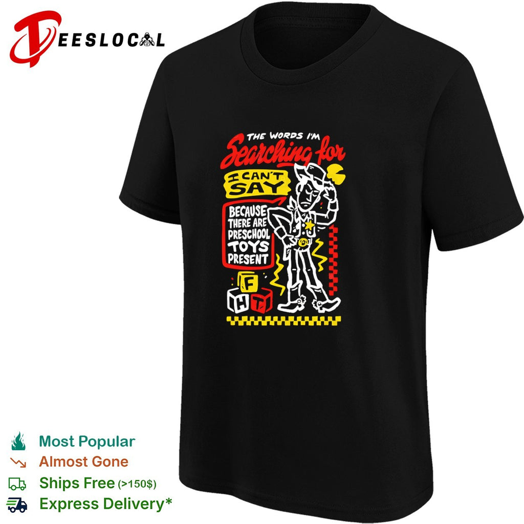 Sheriff doll the words im searching for i cant say because there are preschool toys present shirt
