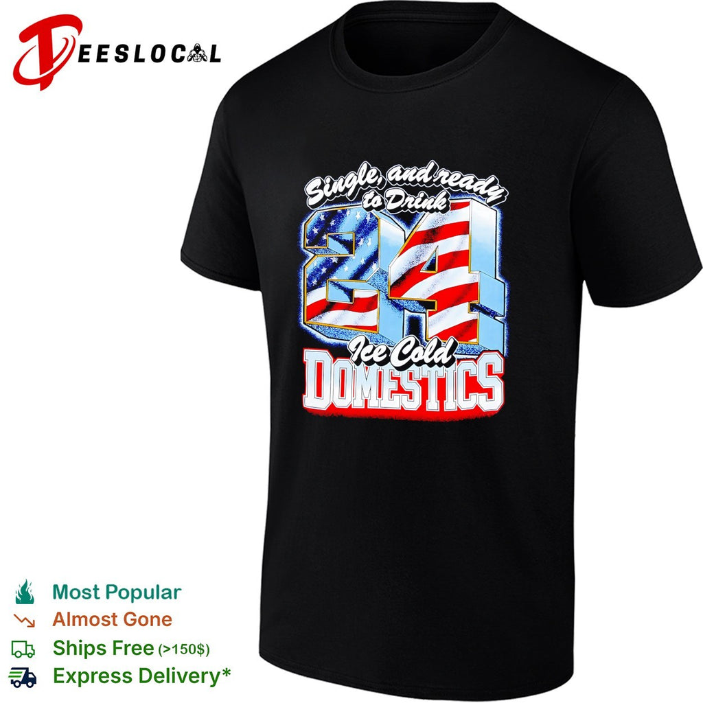 Single and ready to drink 24 ice cold domestics flag shirt