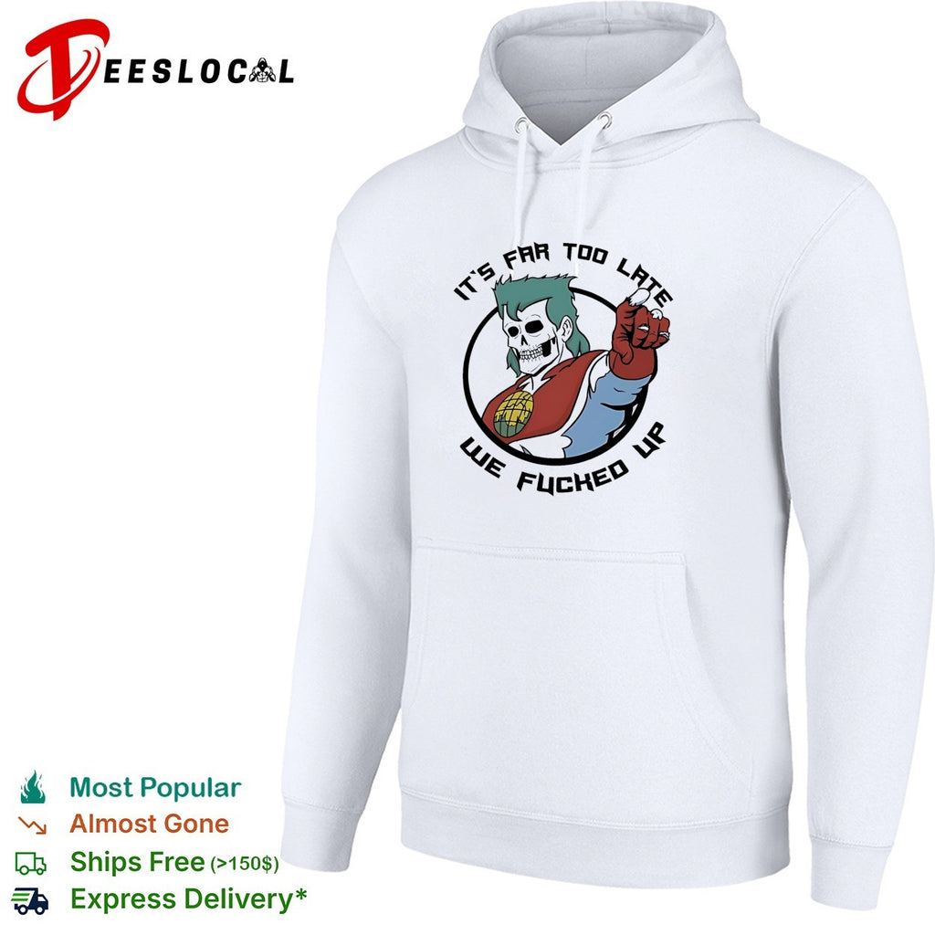 Skeleton pointing it is far too late we fucked up captain planet shirt