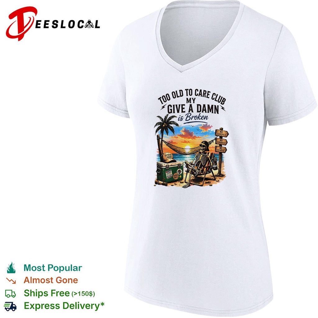 Skeleton relaxing beach chair too old to care club my give a damn is broken shirt