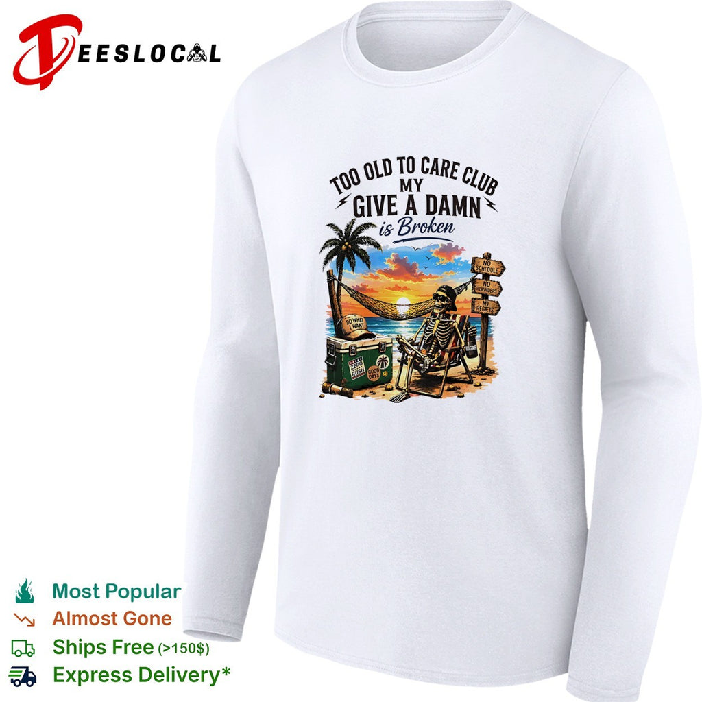 Skeleton relaxing beach chair too old to care club my give a damn is broken shirt