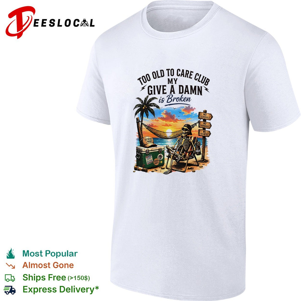 Skeleton relaxing beach chair too old to care club my give a damn is broken shirt