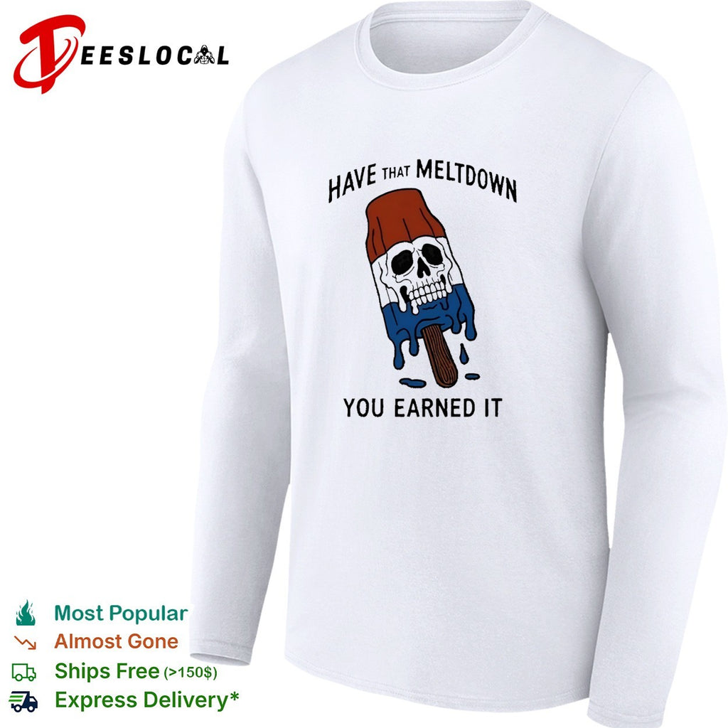 Skull popsicle have that meltdown you earned it shirt