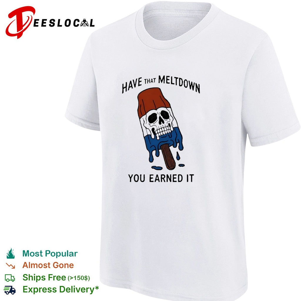 Skull popsicle have that meltdown you earned it shirt