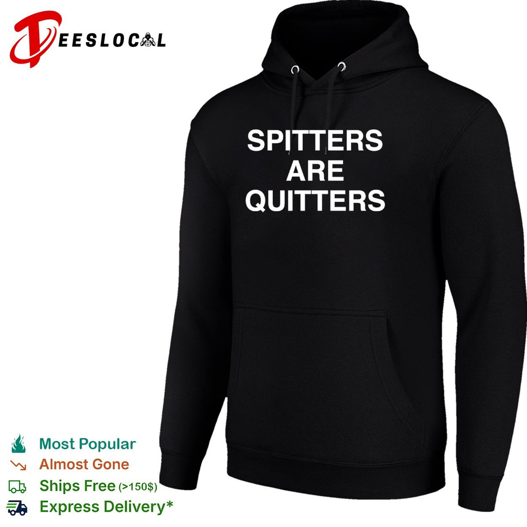 Spitters are quitters shirt