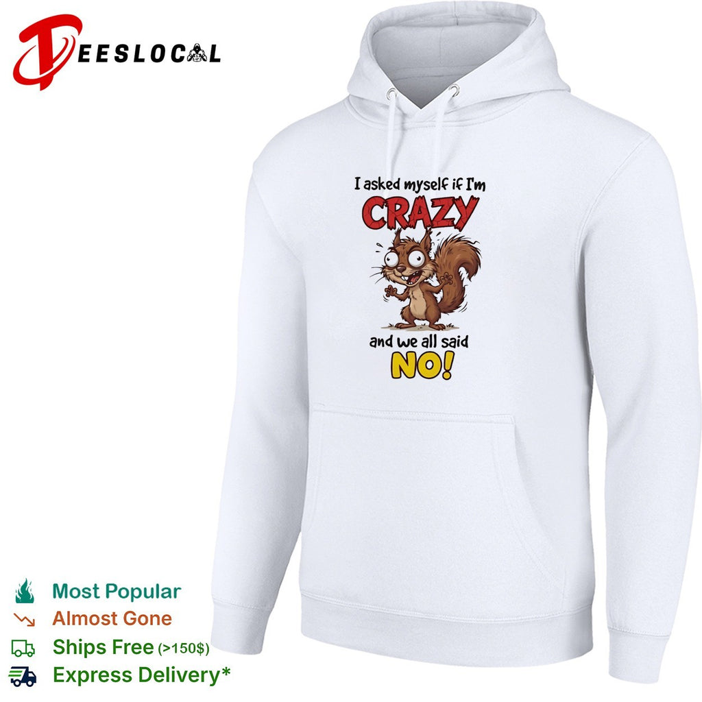 Squirrel I asked myself if I’m crazy and we all said no shirt