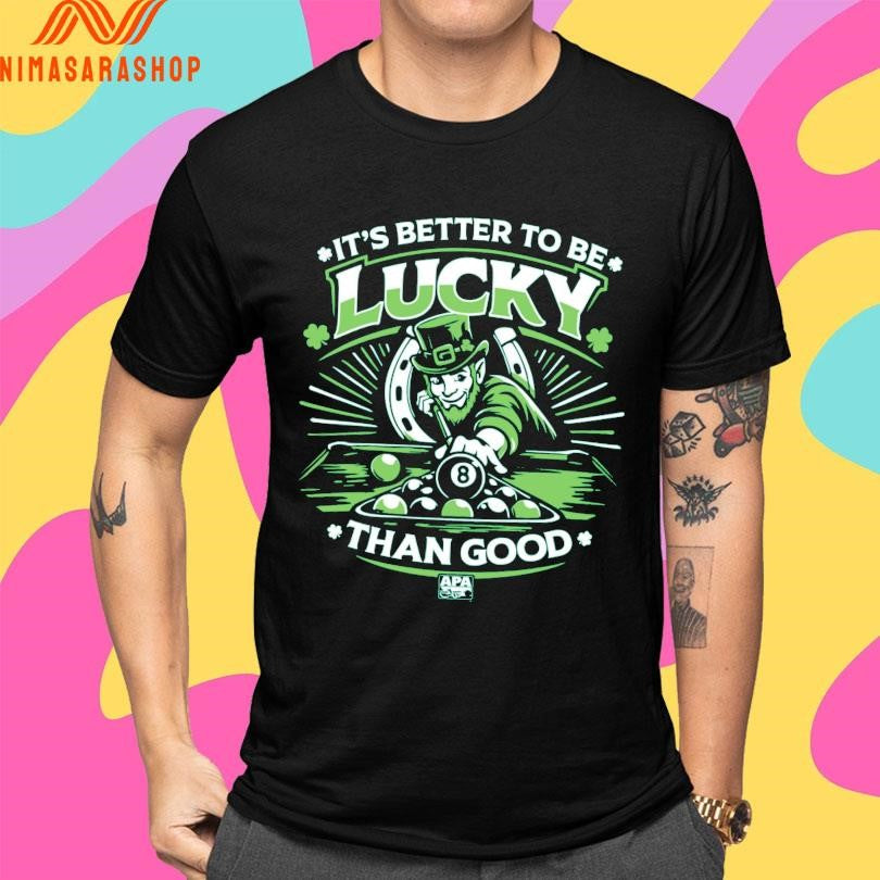 St Patrick’s Day It’s Better To Be Lucky Than Good Shirts