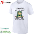 Stop asking why I am crazy I do not ask why you are so stupid frog shirt