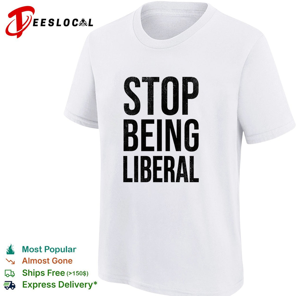 Stop being liberal political shirt