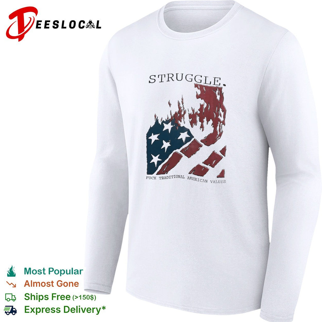 Struggle fuck traditional American values burning flag shirt