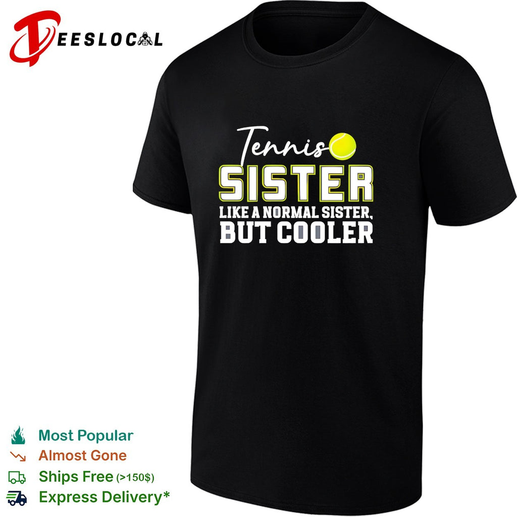 Tennis sister like a normal sister but cooler shirt