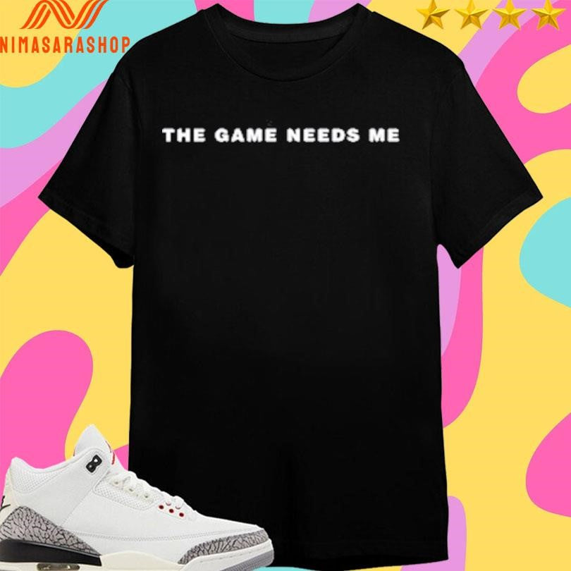 The Game Needs Me 2026 Shirts