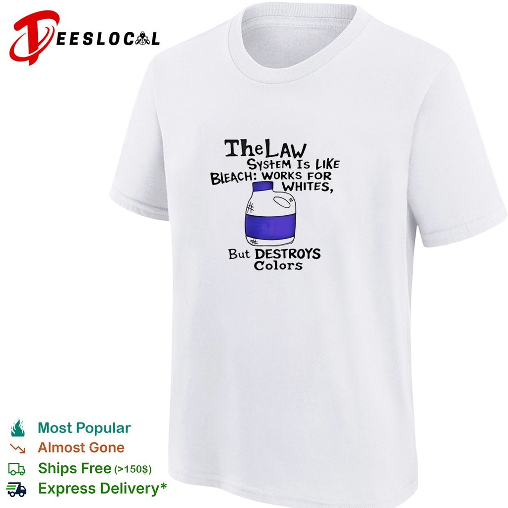 The law system is like bleach works for whites but destroys colors shirt