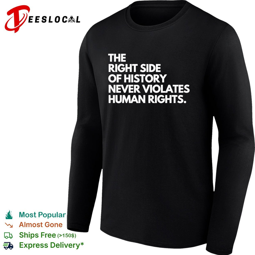 The right side of history never violates human rights shirt