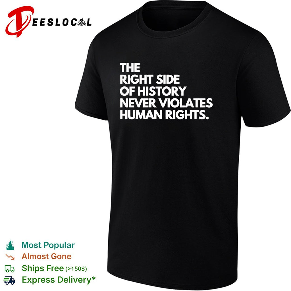 The right side of history never violates human rights shirt