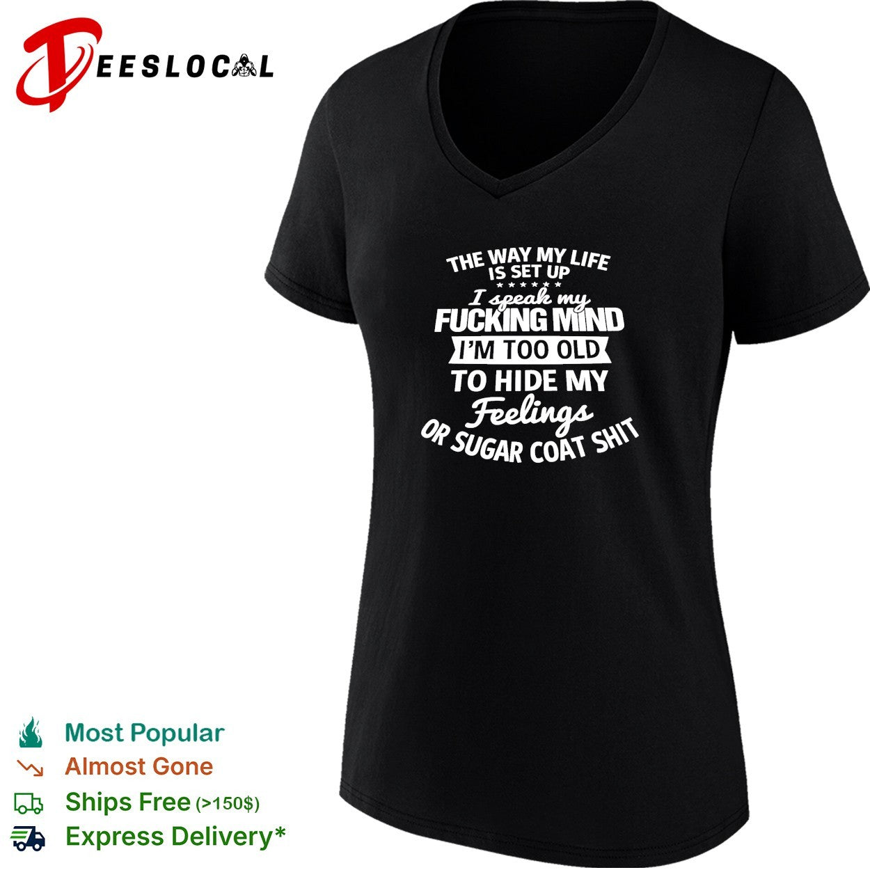 The way my life is set up I speak my fucking mind I am too old to hide my feelings shirt