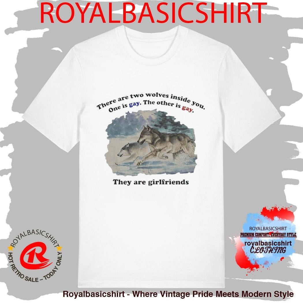 There are two wolves inside you one is gay the other is gay they are girlfriends shirt