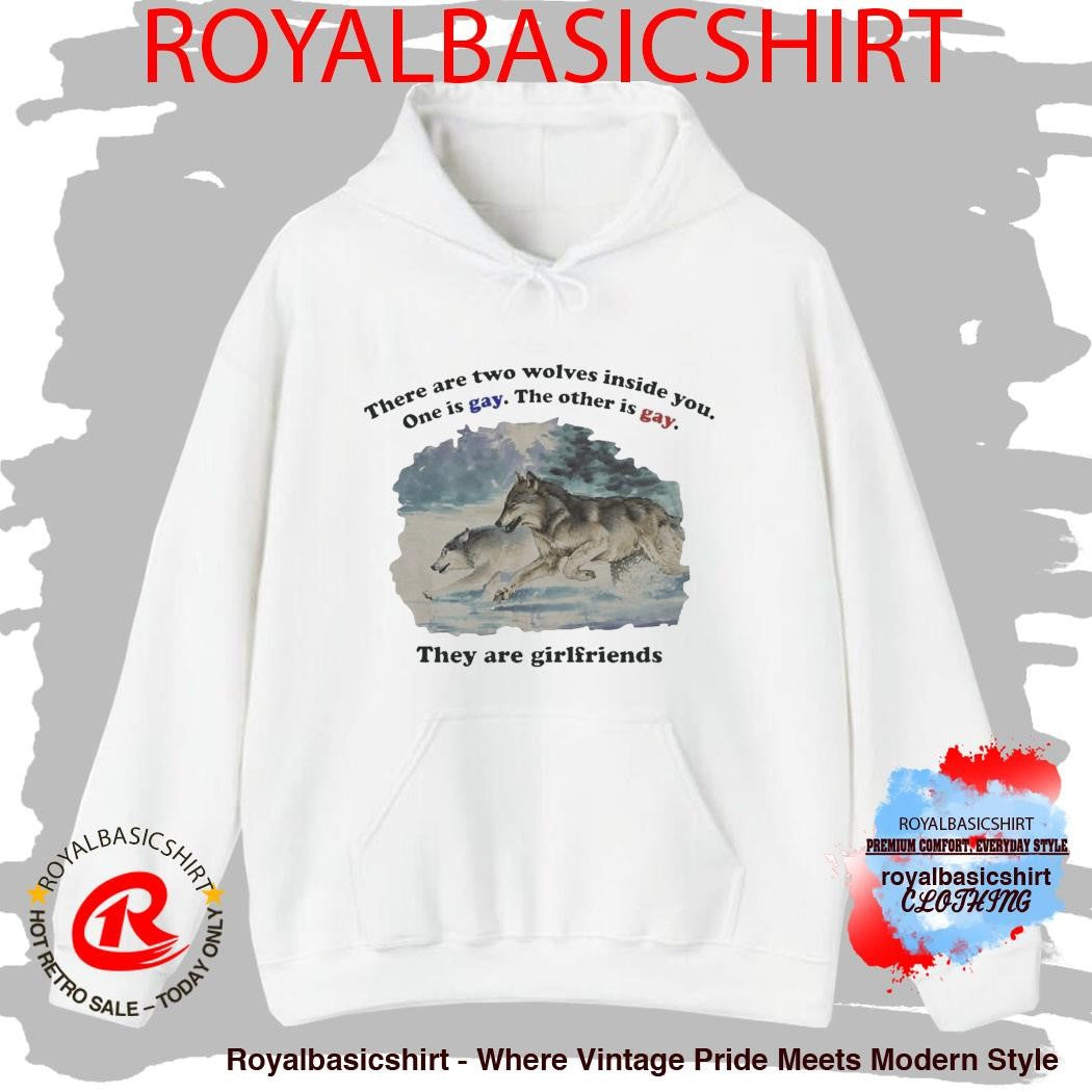 There are two wolves inside you one is gay the other is gay they are girlfriends shirt