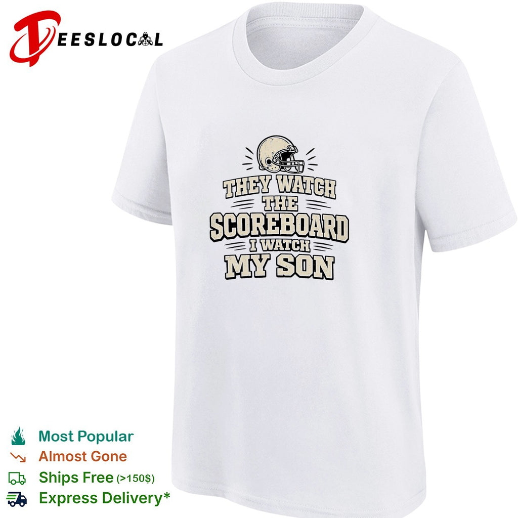They watch the scoreboard I watch my son football helmet shirt