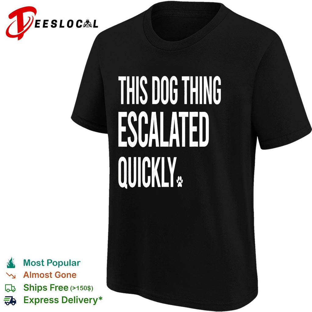 This dog thing escalated quickly shirt