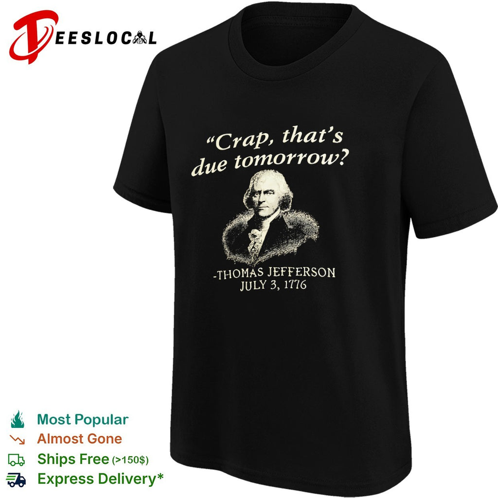 Thomas Jefferson crap thats due tomorrow July 3 1776 portrait shirt