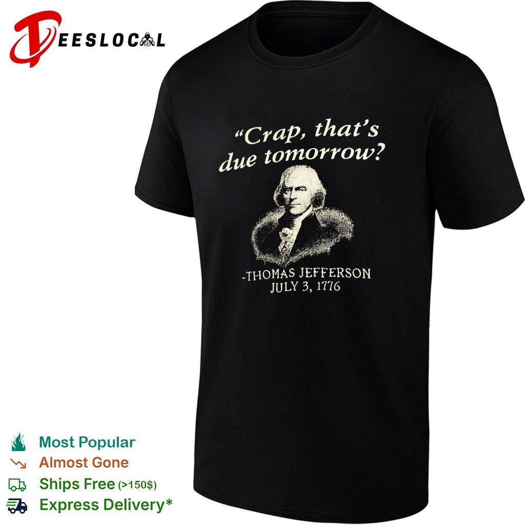 Thomas Jefferson crap thats due tomorrow July 3 1776 portrait shirt