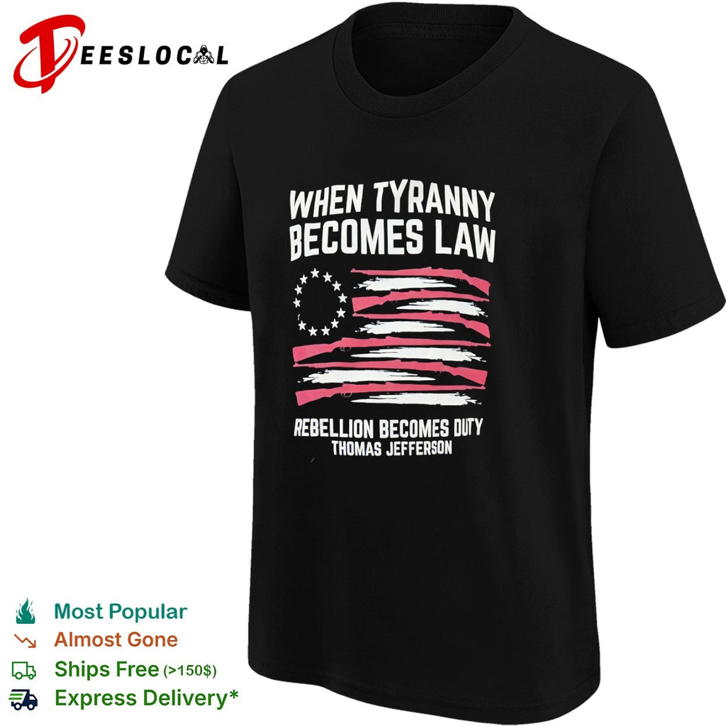 Thomas Jefferson rifle flag when tyranny becomes law rebellion becomes duty shirt