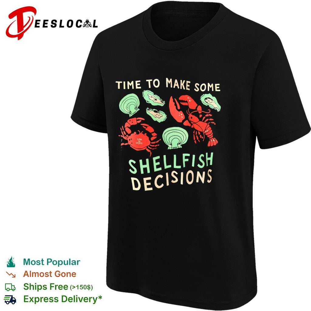 Time to make some shellfish decisions shirt