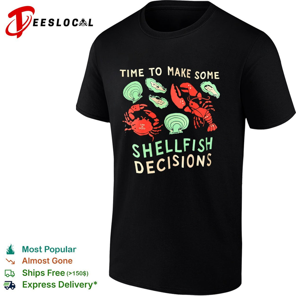 Time to make some shellfish decisions shirt
