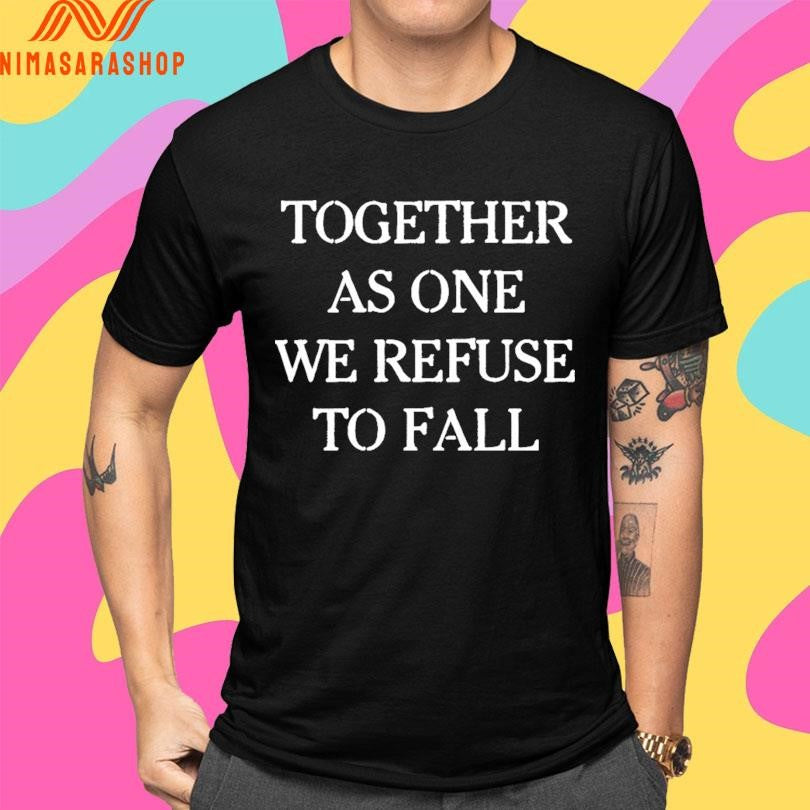 Together As One We Refuse To Fall Shirts
