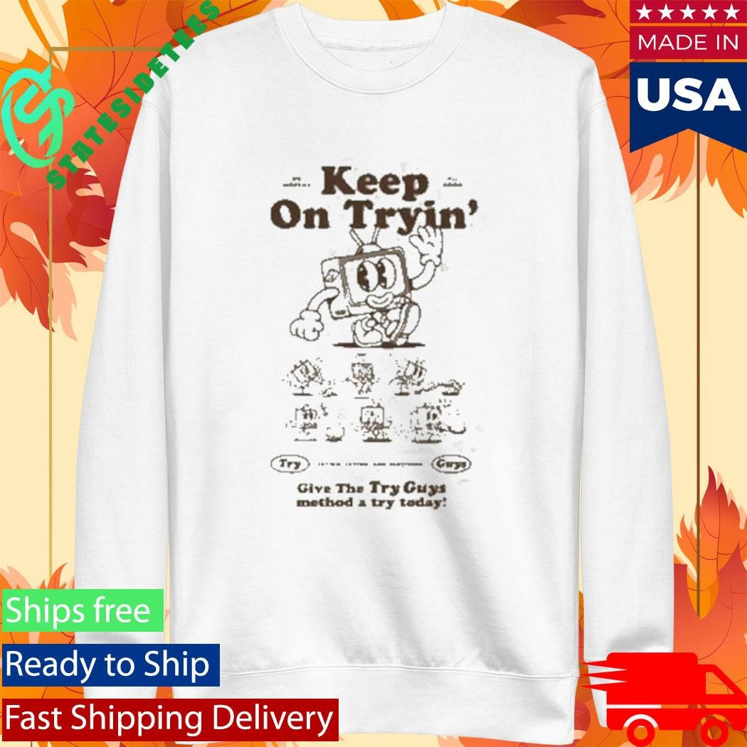 Try Guys Keep On Tryin Give The Try Guy Method A Try Teday Shirt