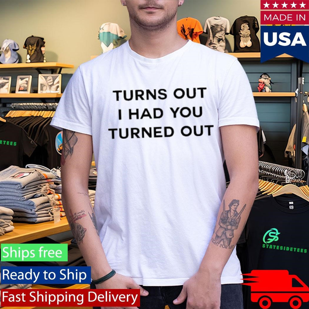 Turns Out I Had You Turned Out Fitted Shirt