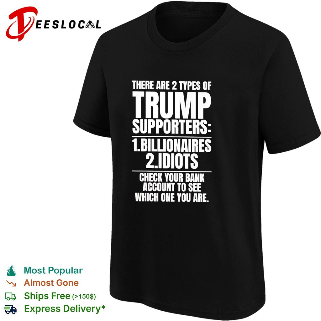 Two types of Trump supporters billionaires idiots check your bank account shirt