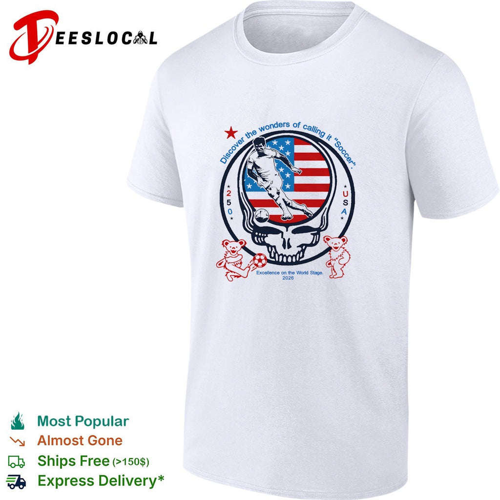 USA World Cup 2026 Grateful Dead steal your face discover the wonders of calling it soccer shirt