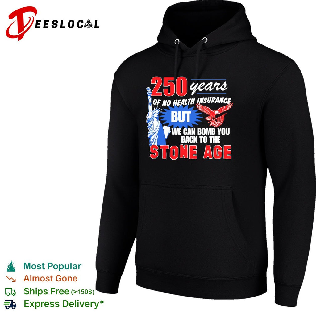 USA eagle statue 250 years of no health insurance but we can bomb you back to the stone age shirt