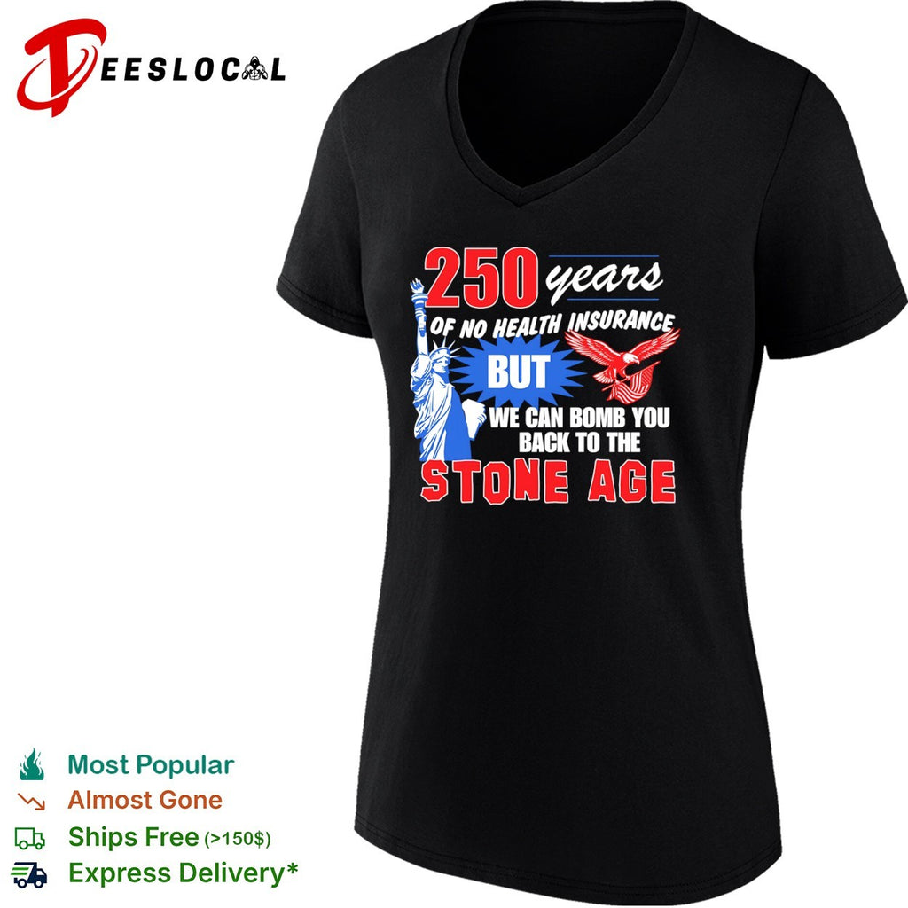 USA eagle statue 250 years of no health insurance but we can bomb you back to the stone age shirt