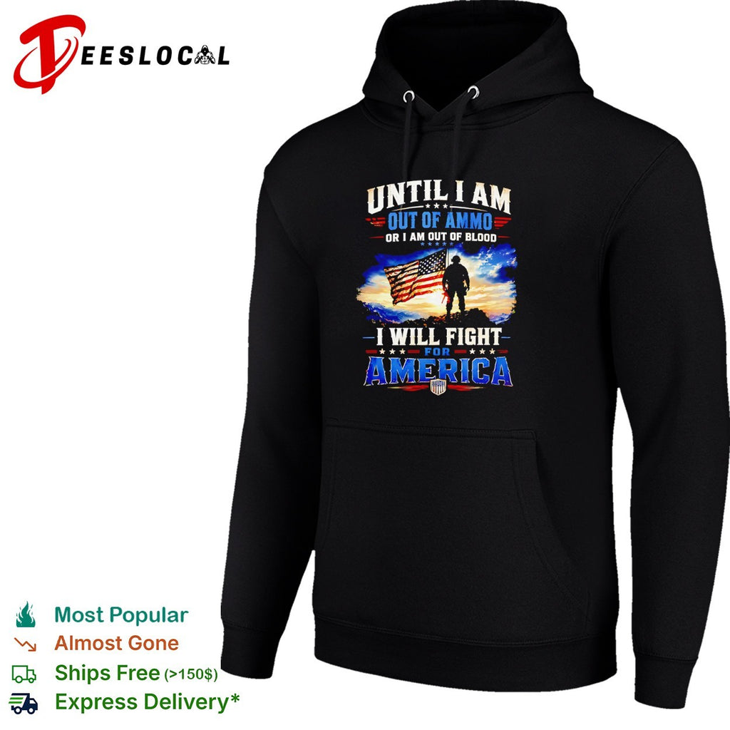 Until I am out of ammo or I am out of blood I will fight for America patriot shirt