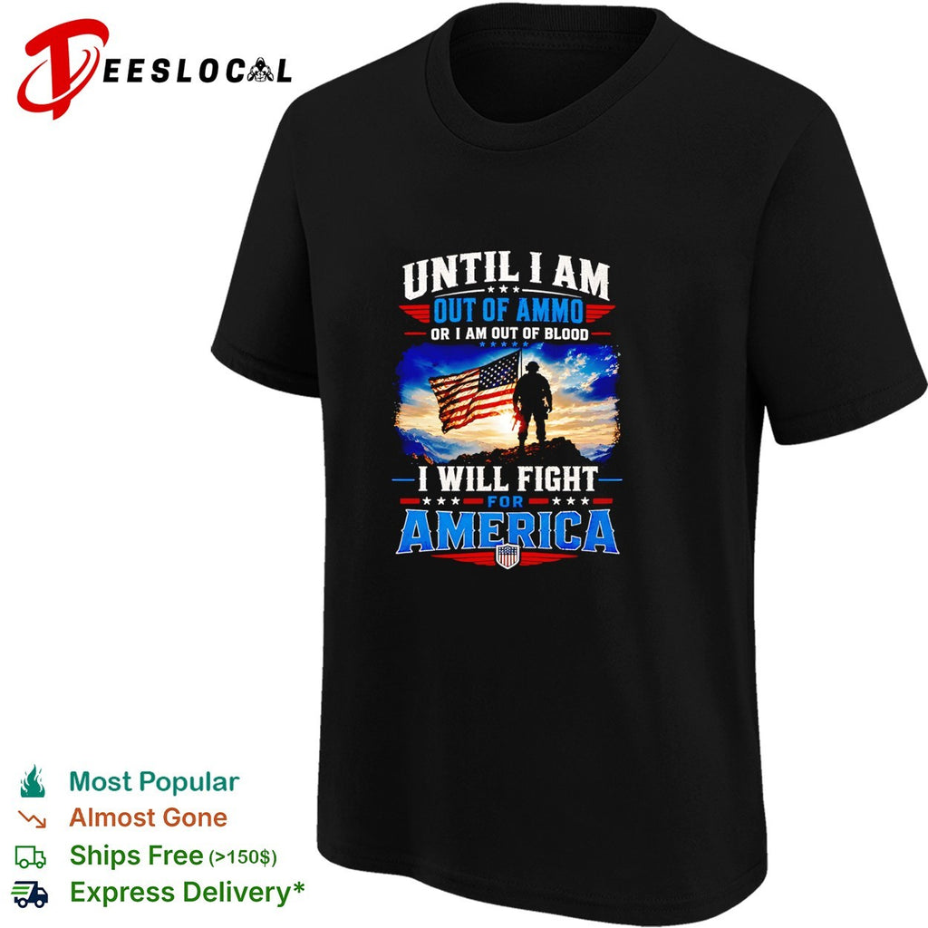 Until I am out of ammo or I am out of blood I will fight for America vintage shirt