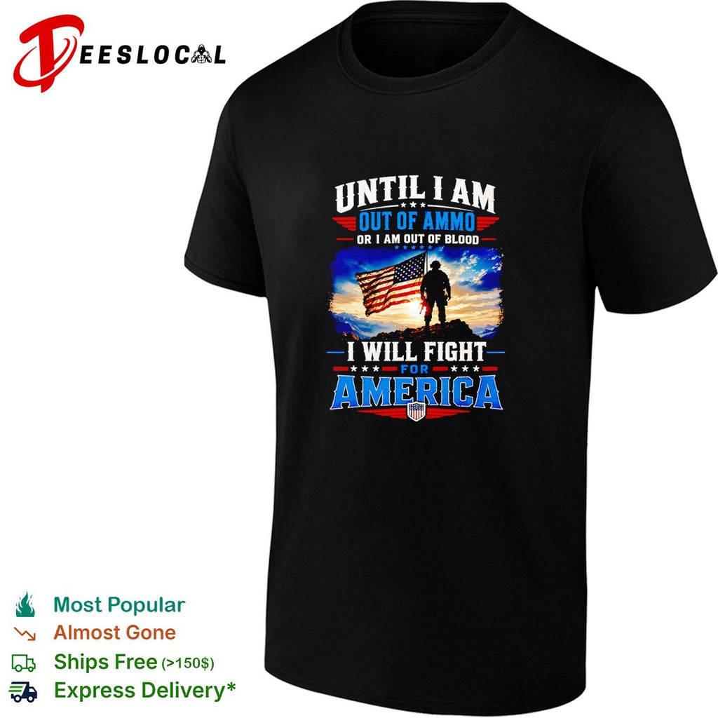 Until I am out of ammo or I am out of blood I will fight for America vintage shirt