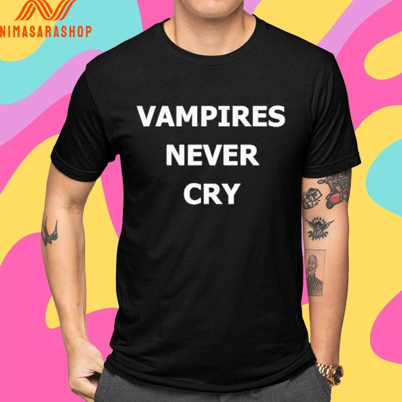 Vampires Never Cry Shirts