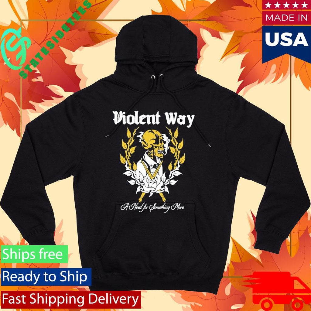 Violent Way Shirt A Need For Something More Shirt