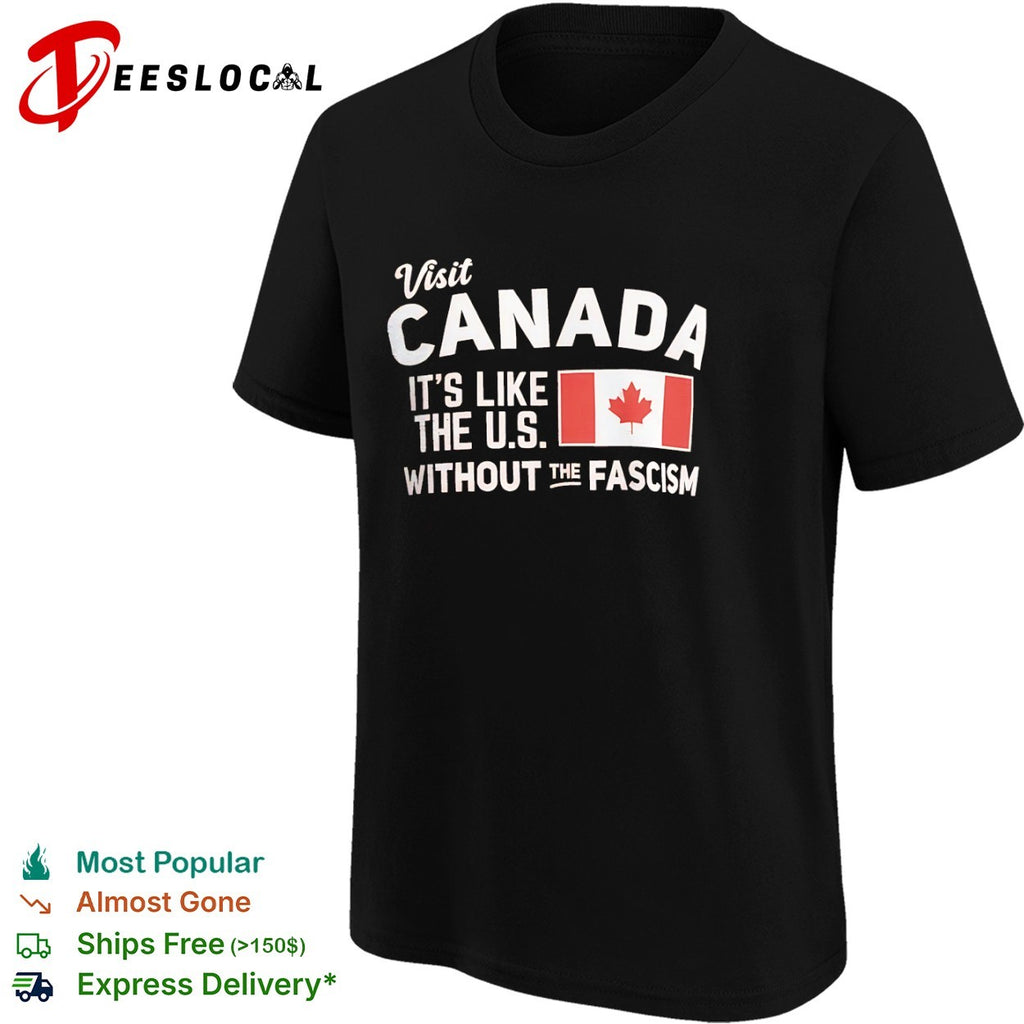 Visit Canada its like the US without the fascism shirt