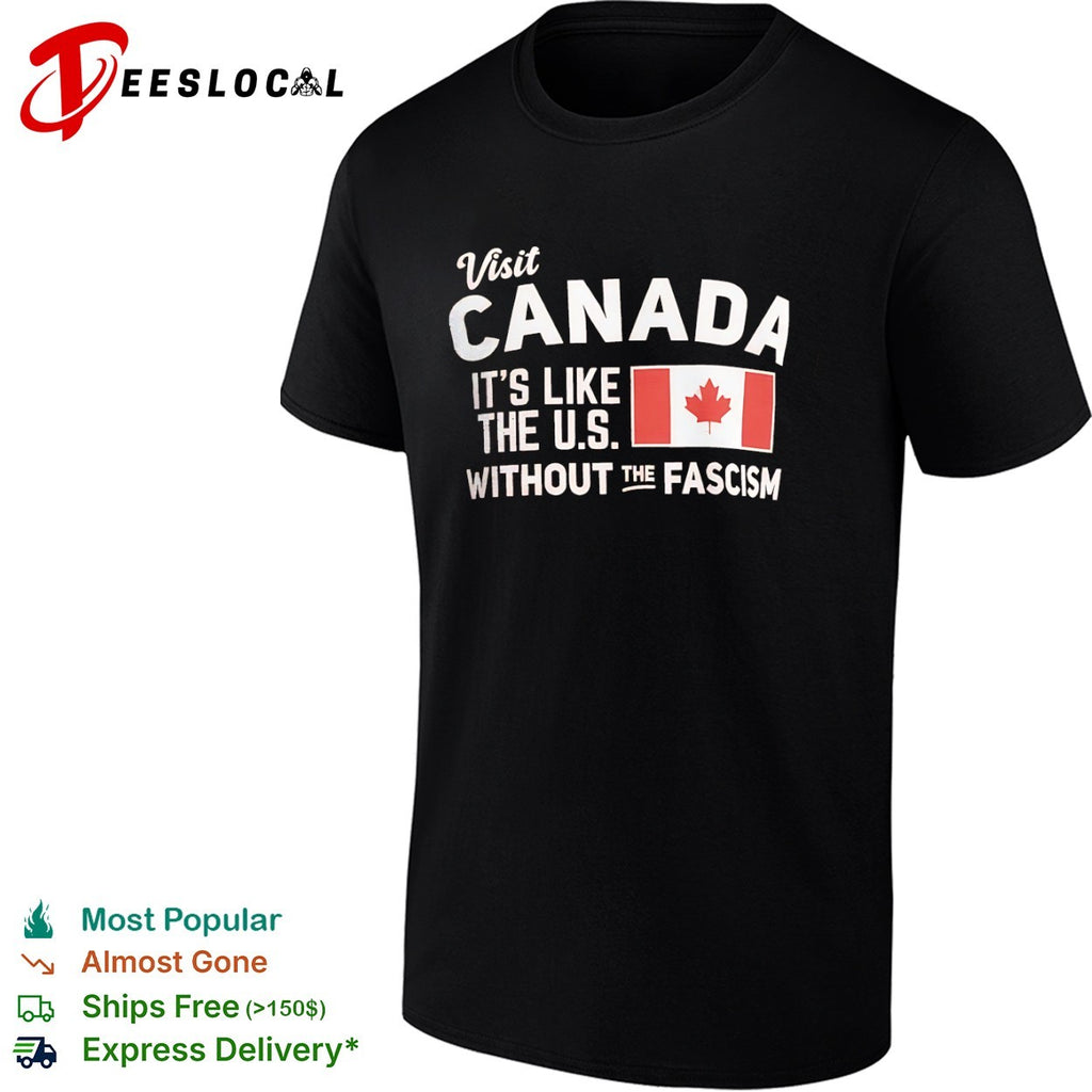 Visit Canada its like the US without the fascism shirt